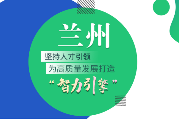 【甘快看·圖解】蘭州：堅持人才引領 為高質量發展打造“智力引擎”