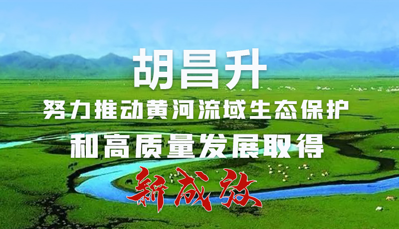 圖解|胡昌升：努力推動黃河流域生態保護和高質量發展取得新成效
