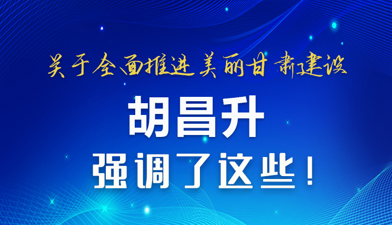 圖解|關于全面推進美麗甘肅建設 胡昌升這樣強調！