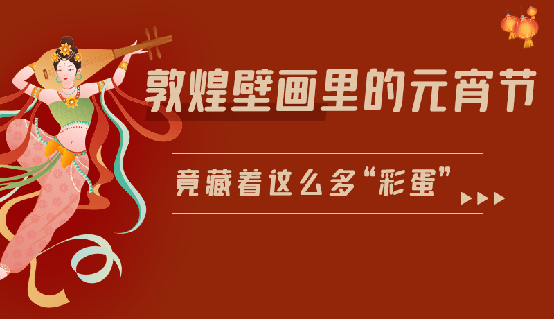 長圖|敦煌壁畫里的元宵節，竟藏著這么多“彩蛋”