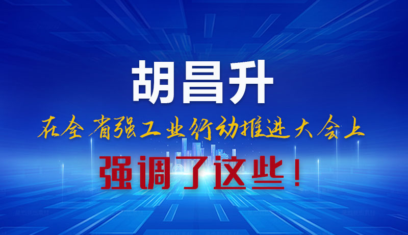 圖解|胡昌升在全省強(qiáng)工業(yè)行動(dòng)推進(jìn)大會上強(qiáng)調(diào)了這些！
