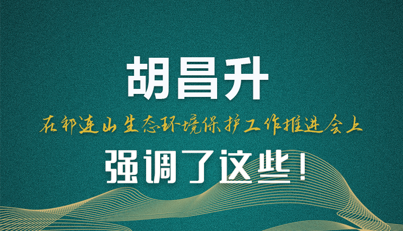 圖解|胡昌升在祁連山生態環境保護工作推進會上強調了這些！
