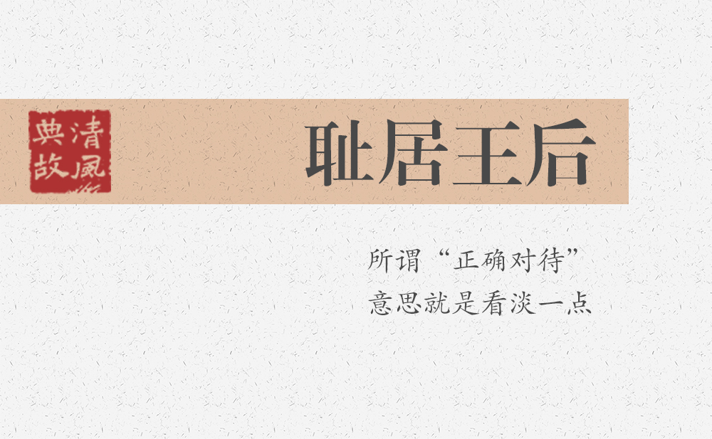 恥居王后 | 所謂“正確對待”，意思就是看淡一點